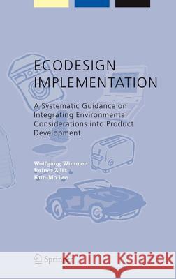 ECODESIGN Implementation: A Systematic Guidance on Integrating Environmental Considerations Into Product Development Wimmer, Wolfgang 9781402030703 KLUWER ACADEMIC PUBLISHERS GROUP