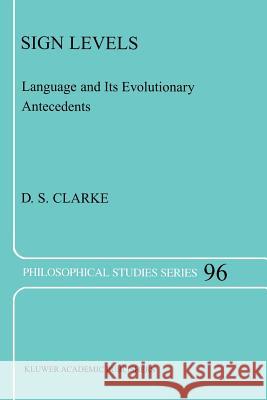 Sign Levels: Language and Its Evolutionary Antecedents Clarke, D. S. 9781402030796 Springer