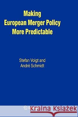 Making European Merger Policy More Predictable Stefan Voigt Andre Schmidt Andri Schmidt 9781402030895