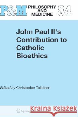 John Paul II's Contribution to Catholic Bioethics Christopher Tollefsen 9781402031298 Springer