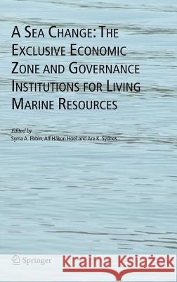 A Sea Change: The Exclusive Economic Zone and Governance Institutions for Living Marine Resources Syma A. Ebbin 9781402031328