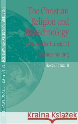 The Christian Religion and Biotechnology: A Search for Principled Decision-Making Smith, George P. 9781402031465 Springer