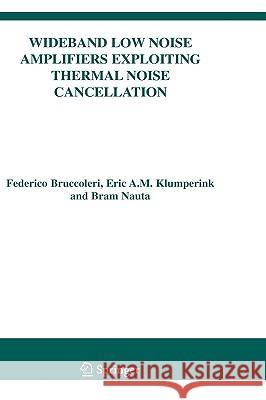 Wideband Low Noise Amplifiers Exploiting Thermal Noise Cancellation Federico Bruccoleri Eric A. M. Klumperink Bram Nauta 9781402031878