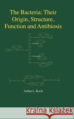 The Bacteria: Their Origin, Structure, Function and Antibiosis Arthur L. Koch 9781402032059