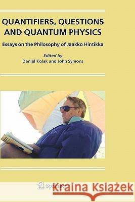 Quantifiers, Questions and Quantum Physics: Essays on the Philosophy of Jaakko Hintikka Kolak, Daniel 9781402032103 Springer London