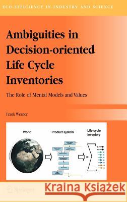 Ambiguities in Decision-Oriented Life Cycle Inventories: The Role of Mental Models and Values Werner, Frank 9781402032530