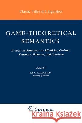 Game-Theoretical Semantics: Essays on Semantics by Hintikka, Carlson, Peacocke, Rantala and Saarinen Saarinen, Esa 9781402032622