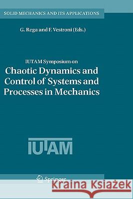 Iutam Symposium on Chaotic Dynamics and Control of Systems and Processes in Mechanics: Proceedings of the Iutam Symposium Held in Rome, Italy, 8-13 Ju Rega, Giuseppe 9781402032677 Springer