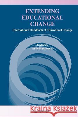 Extending Educational Change: International Handbook of Educational Change Hargreaves, Andy 9781402032912