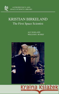 Kristian Birkeland: The First Space Scientist Egeland, Alv 9781402032936 Springer