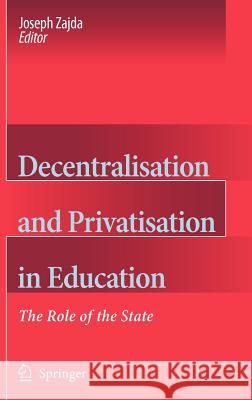 Decentralisation and Privatisation in Education: The Role of the State Zajda, Joseph 9781402033575 Springer