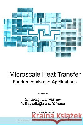 Microscale Heat Transfer - Fundamentals and Applications: Proceedings of the NATO Advanced Study Institute on Microscale Heat Transfer - Fundamentals Kakaç, S. 9781402033599 Springer