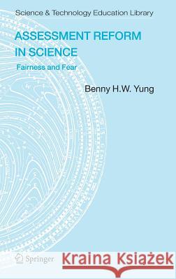 Assessment Reform in Science: Fairness and Fear Yung, Benny B. H. W. 9781402033742 Springer London