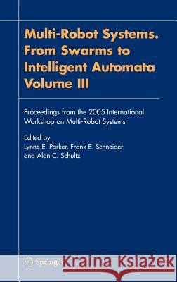 Multi-Robot Systems. from Swarms to Intelligent Automata, Volume III: Proceedings from the 2005 International Workshop on Multi-Robot Systems Parker, Lynne E. 9781402033889
