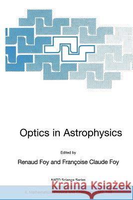 Optics in Astrophysics: Proceedings of the NATO Advanced Study Institute on Optics in Astrophysics, Cargèse, France from 16 to 28 September 20 Foy, Renaud 9781402034367 Springer