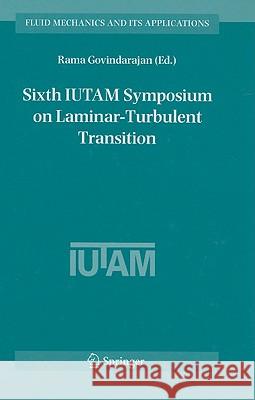 Sixth IUTAM Symposium on Laminar-Turbulent Transition: Proceedings of the Sixth IUTAM Symposium on Laminar-Turbulent Transition, Bangalore, India, 200 Govindarajan, Rama 9781402034596