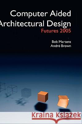Computer Aided Architectural Design Futures 2005: Proceedings of the 11th International Caad Futures Conference Held at the Vienna University of Techn Martens, Bob 9781402034602