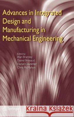 Advances in Integrated Design and Manufacturing in Mechanical Engineering Alan Bramley Daniel Brissaud Daniel Coutellier 9781402034817
