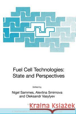 Fuel Cell Technologies: State and Perspectives: Proceedings of the NATO Advanced Research Workshop on Fuel Cell Technologies: State and Perspectives, Sammes, Nigel 9781402034978