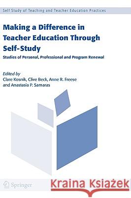 Making a Difference in Teacher Education Through Self-Study: Studies of Personal, Professional and Program Renewal Kosnik, Clare 9781402035272 Springer