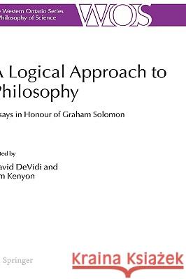 A Logical Approach to Philosophy: Essays in Honour of Graham Solomon Devidi, David 9781402035333 Springer