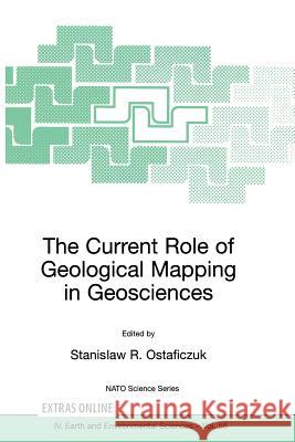 The Current Role of Geological Mapping in Geosciences: Proceedings of the NATO Advanced Research Workshop on Innovative Applications of GIS in Geologi Ostaficzuk, Stanislaw R. 9781402035500 Springer