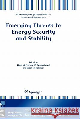 Emerging Threats to Energy Security and Stability: Proceedings of the NATO Advanced Research Workshop on Emerging Threats to Energy Security and Stabi McPherson, Hugo 9781402035661 Springer