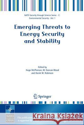 Emerging Threats to Energy Security and Stability: Proceedings of the NATO Advanced Research Workshop on Emerging Threats to Energy Security and Stabi McPherson, Hugo 9781402035685 Springer