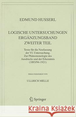 Logische Untersuchungen. Ergänzungsband. Zweiter Teil.: Texte Für Die Neufassung Der VI. Untersuchung. Zur Phänomenologie Des Ausdrucks Und Der Erkenn Husserl, Edmund 9781402035739 Springer London