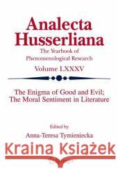 The Enigma of Good and Evil: The Moral Sentiment in Literature A-T Tymieniecka 9781402035753 Springer London