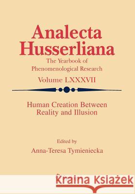 Human Creation Between Reality and Illusion International Society for Phenomenology  A-T Tymieniecka 9781402035777 Springer