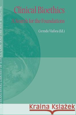 Clinical Bioethics: A Search for the Foundations Viafora, C. 9781402035920 Springer