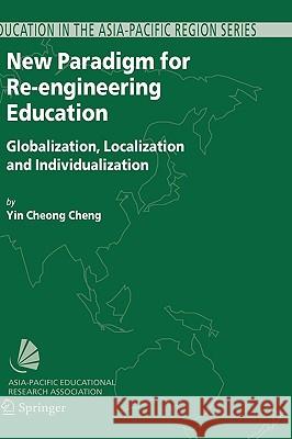 New Paradigm for Re-Engineering Education: Globalization, Localization and Individualization Cheng, Yin Cheong 9781402036194 Springer