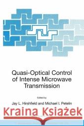 Quasi-Optical Control of Intense Microwave Transmission: Proceedings of the NATO Advanced Research Workshop on Quasi-Optical Control of Intense Microw Hirshfield, Jay L. 9781402036361 Springer