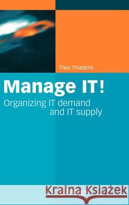 Manage It!: Organizing It Demand and It Supply Thiadens, Theo 9781402036392 Springer