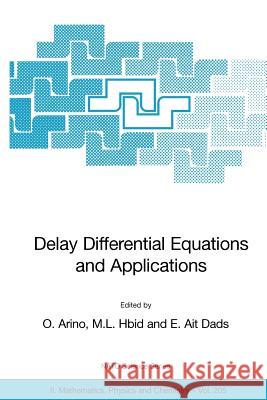 Delay Differential Equations and Applications: Proceedings of the NATO Advanced Study Institute Held in Marrakech, Morocco, 9-21 September 2002 Arino, O. 9781402036460 Springer