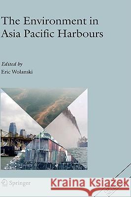 The Environment in Asia Pacific Harbours Ed Wolansk Eric Wolanski 9781402036545