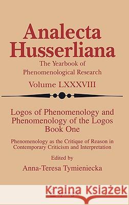 Logos of Phenomenology and Phenomenology of the Logos. Book One: Phenomenology as the Critique of Reason in Contemporary Criticism and Interpretation Tymieniecka, Anna-Teresa 9781402036781 Springer London