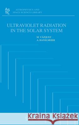 Ultraviolet Radiation in the Solar System M. Vazquez A. Hanslmeier M. Vzquez 9781402037269 Springer