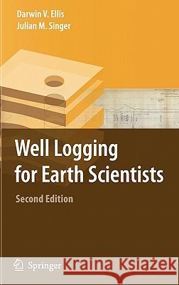 Well Logging for Earth Scientists Darwin V. Ellis Julian M. Singer 9781402037382 KLUWER ACADEMIC PUBLISHERS GROUP