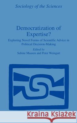 Democratization of Expertise?: Exploring Novel Forms of Scientific Advice in Political Decision-Making Maasen, Sabine 9781402037535