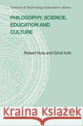 Philosophy, Science, Education and Culture Robert Nola G]rol Irzik Gurol Irzik 9781402037696 Springer London