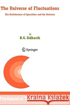 The Universe of Fluctuations: The Architecture of Spacetime and the Universe Sidharth, B. G. 9781402037856