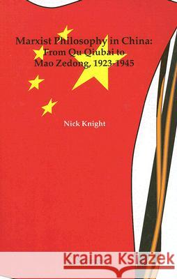 Marxist Philosophy in China: From Qu Qiubai to Mao Zedong, 1923-1945 Knight, Nick 9781402038051