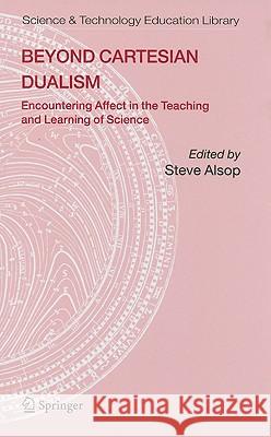 Beyond Cartesian Dualism: Encountering Affect in the Teaching and Learning of Science Alsop, Steve 9781402038075