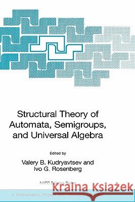 Structural Theory of Automata, Semigroups, and Universal Algebra: Proceedings of the NATO Advanced Study Institute on Structural Theory of Automata, S Goldstein, M. 9781402038150 Springer