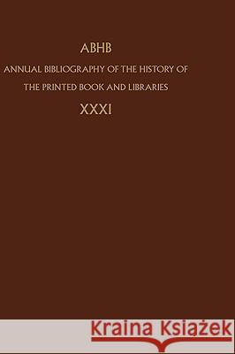 Annual Bibliography of the History of the Printed Book and Libraries: Volume 31 Department of Information &. Collections 9781402038181 Springer London