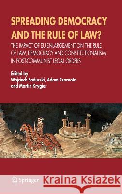 spreading Democracy and the Rule of Law?: The Impact of EU Enlargement on the Rule of Law, Democracy and Constitutionalism in Post-Communist Legal Ord Sadurski, Wojciech 9781402038419 Springer