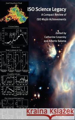 ISO Science Legacy: A Compact Review of ISO Major Achievements Cesarsky, Catherine 9781402038433 Springer