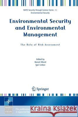 Environmental Security and Environmental Management: The Role of Risk Assessment: Proceedings of the NATO Advanced Research Workhop on the Role of Ris Morel, Benoit 9781402038921 Springer